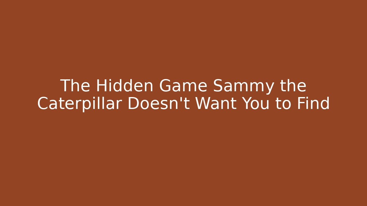 The Hidden Game Sammy the Caterpillar Doesn't Want You to Find