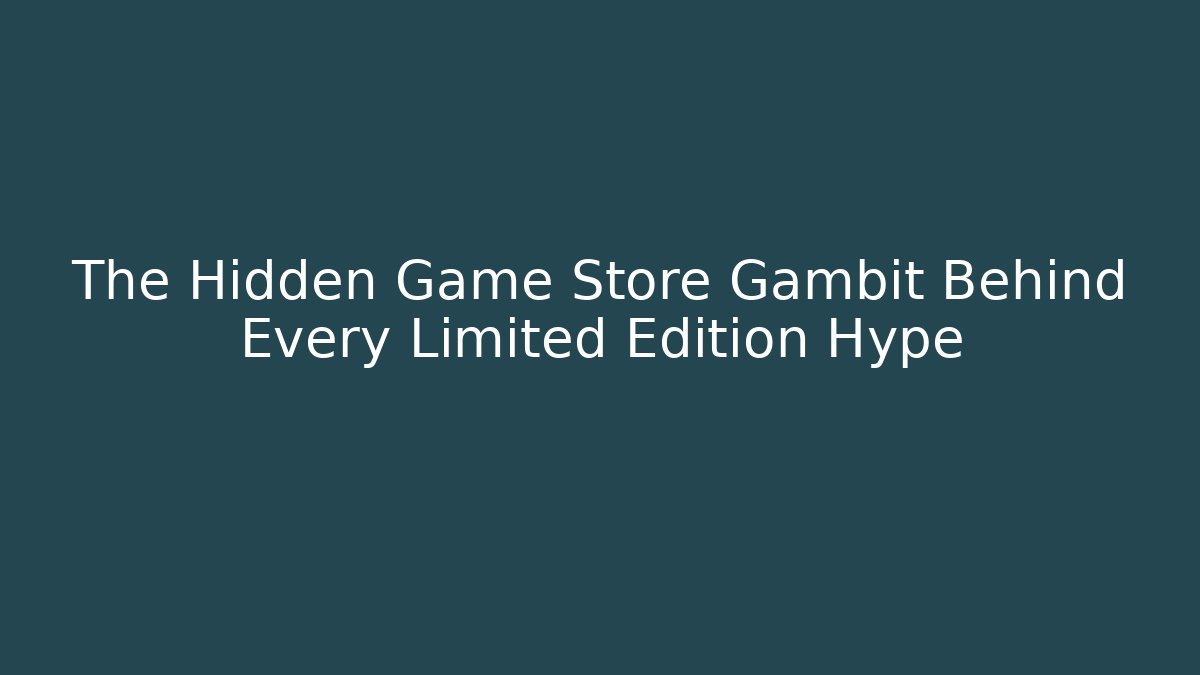 The Hidden Game Store Gambit Behind Every Limited Edition Hype