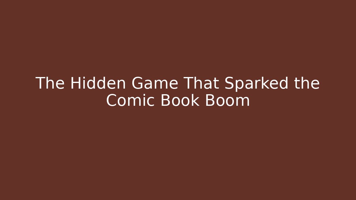 The Hidden Game That Sparked the Comic Book Boom