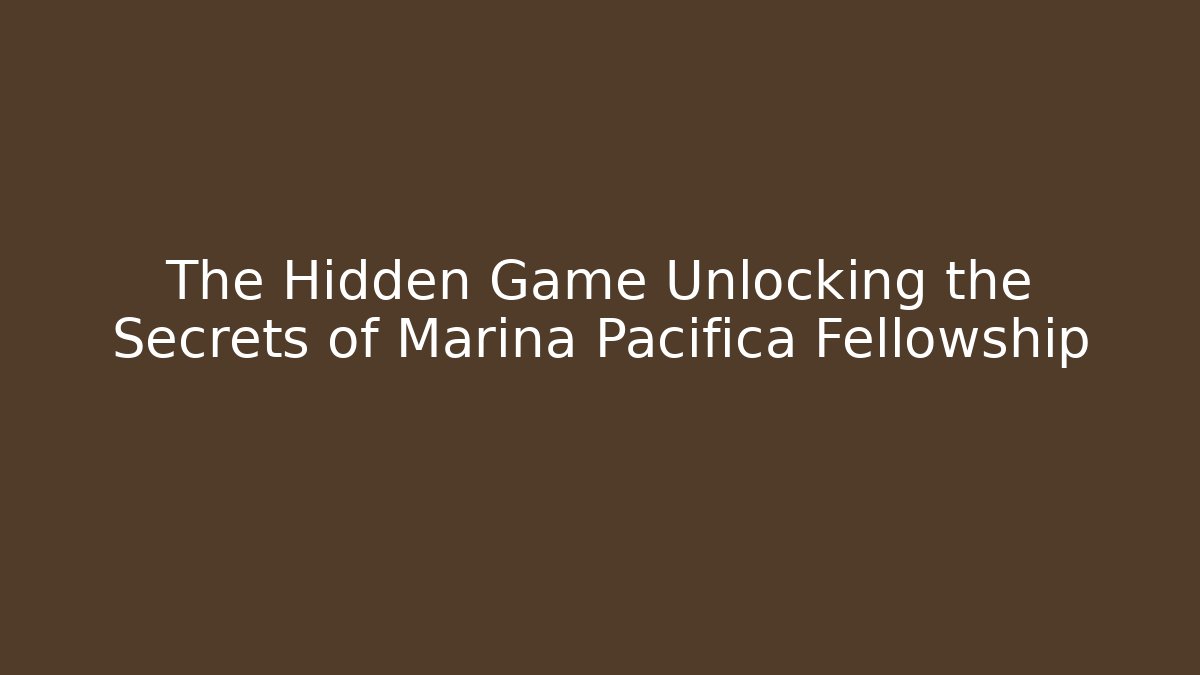 The Hidden Game Unlocking the Secrets of Marina Pacifica Fellowship