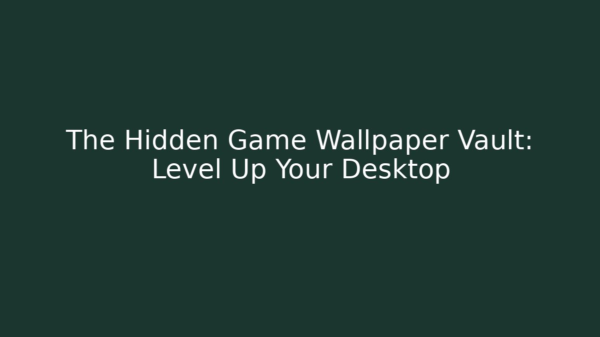 The Hidden Game Wallpaper Vault: Level Up Your Desktop