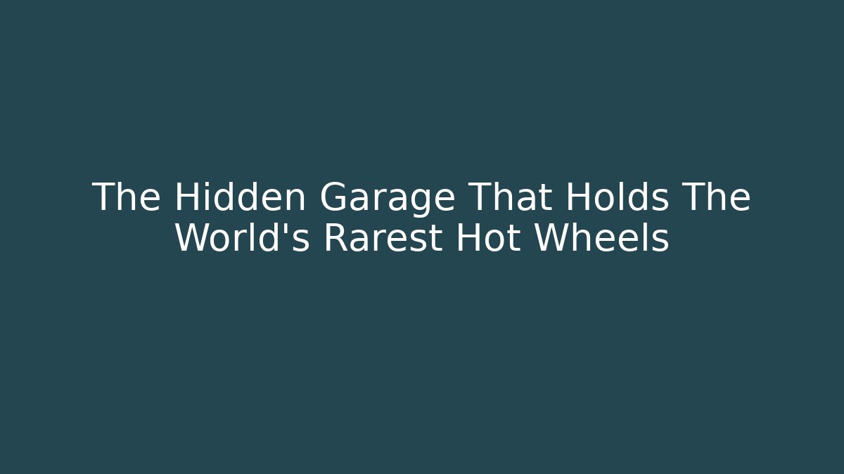The Hidden Garage That Holds The World's Rarest Hot Wheels