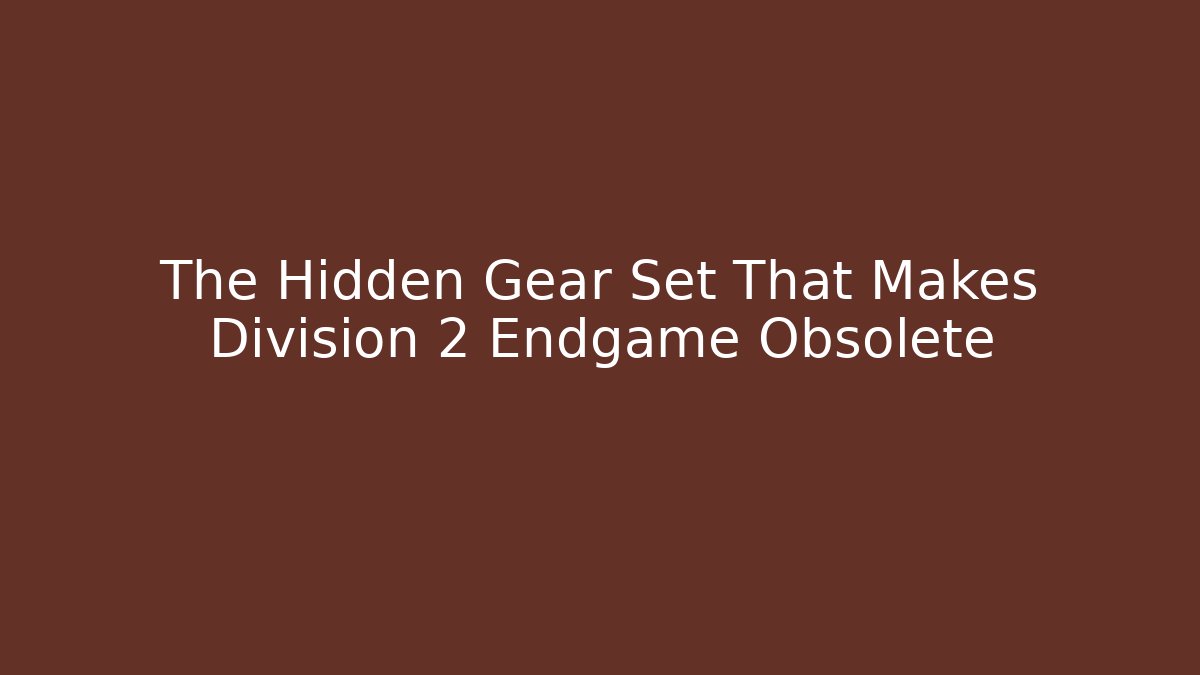 The Hidden Gear Set That Makes Division 2 Endgame Obsolete