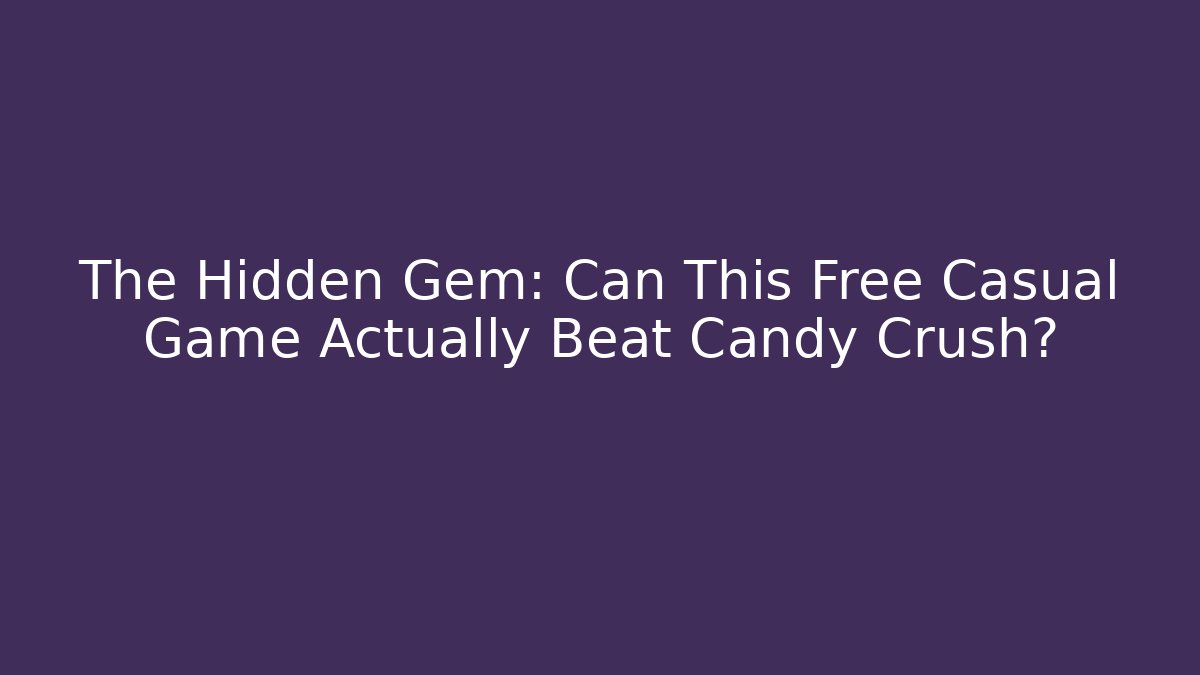 The Hidden Gem: Can This Free Casual Game Actually Beat Candy Crush?