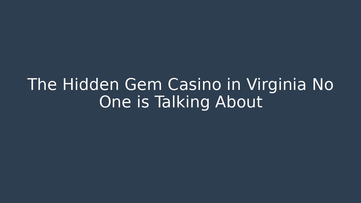 The Hidden Gem Casino in Virginia No One is Talking About