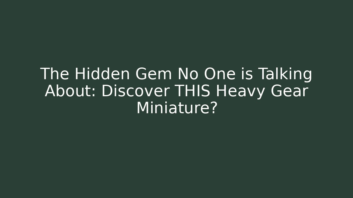 The Hidden Gem No One is Talking About: Discover THIS Heavy Gear Miniature?