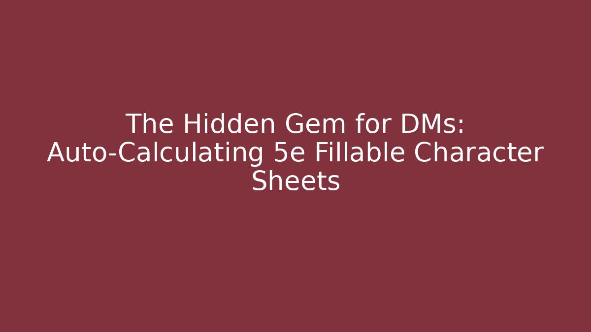 The Hidden Gem for DMs: Auto-Calculating 5e Fillable Character Sheets
