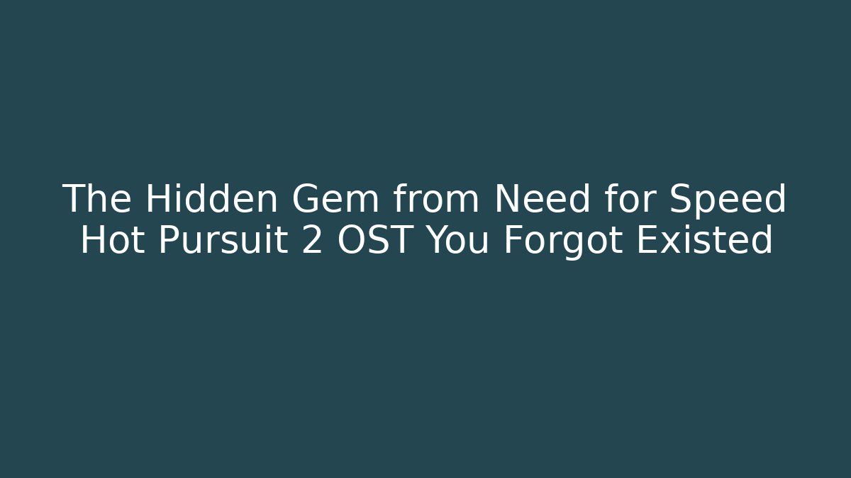 The Hidden Gem from Need for Speed Hot Pursuit 2 OST You Forgot Existed