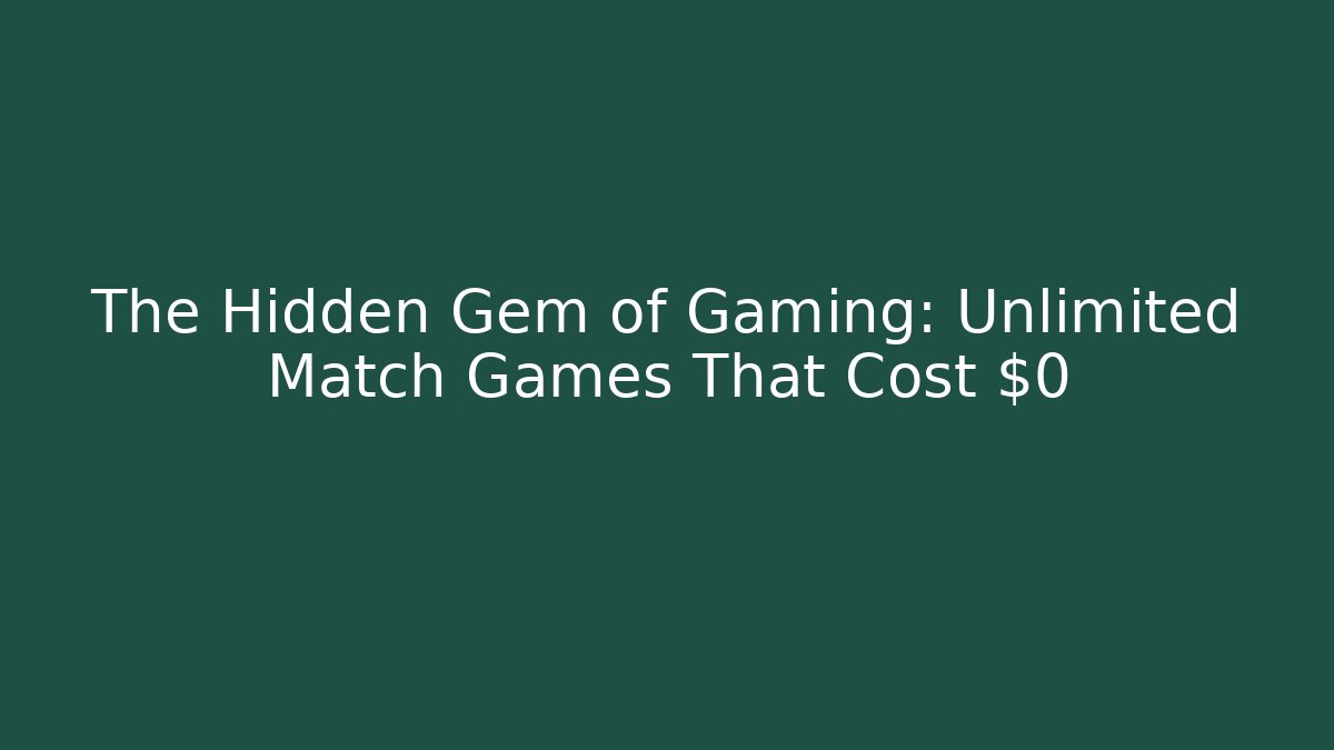 The Hidden Gem of Gaming: Unlimited Match Games That Cost $0