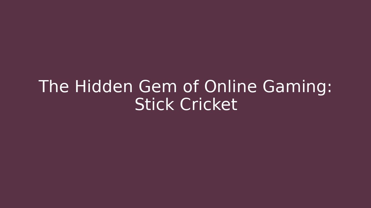 The Hidden Gem of Online Gaming: Stick Cricket