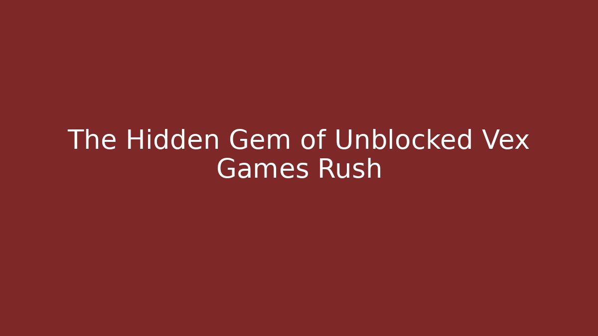 The Hidden Gem of Unblocked Vex Games Rush