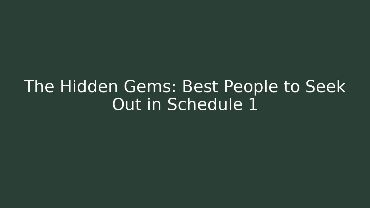 The Hidden Gems: Best People to Seek Out in Schedule 1
