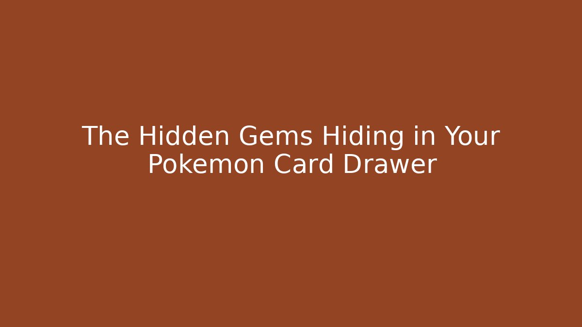 The Hidden Gems Hiding in Your Pokémon Card Drawer