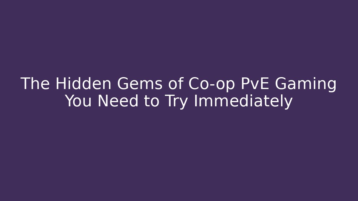 The Hidden Gems of Co-op PvE Gaming You Need to Try Immediately