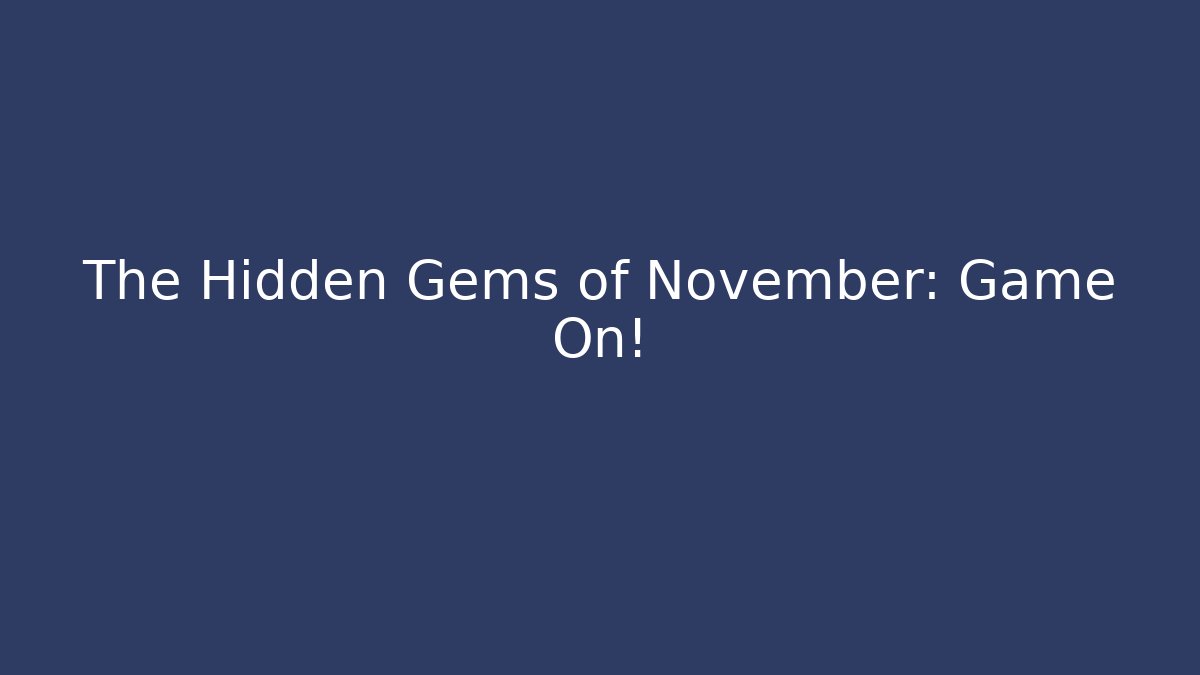 The Hidden Gems of November: Game On!