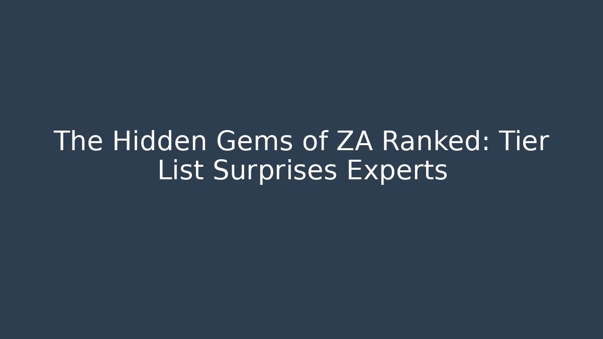 The Hidden Gems of ZA Ranked: Tier List Surprises Experts