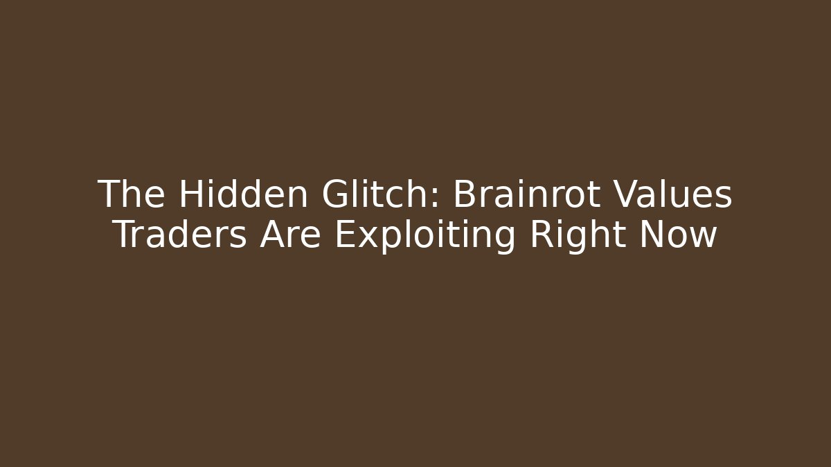 The Hidden Glitch: Brainrot Values Traders Are Exploiting Right Now