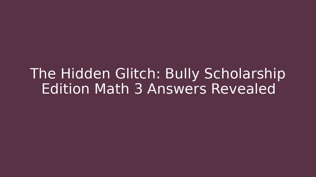 The Hidden Glitch: Bully Scholarship Edition Math 3 Answers Revealed