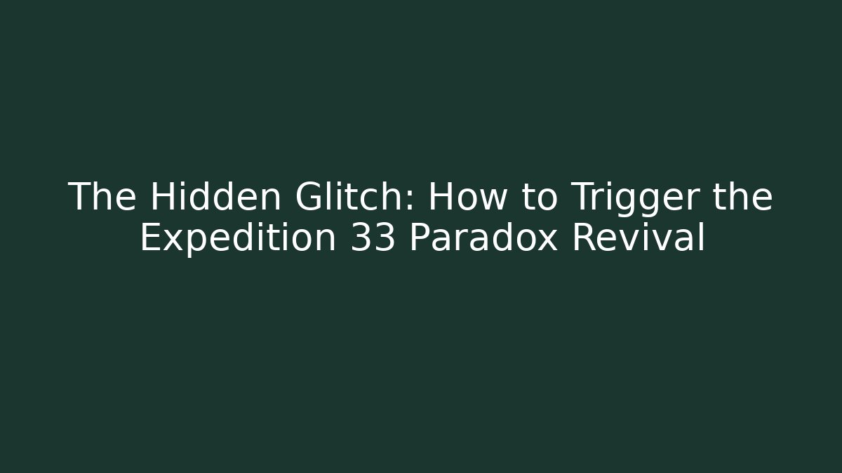 The Hidden Glitch: How to Trigger the Expedition 33 Paradox Revival