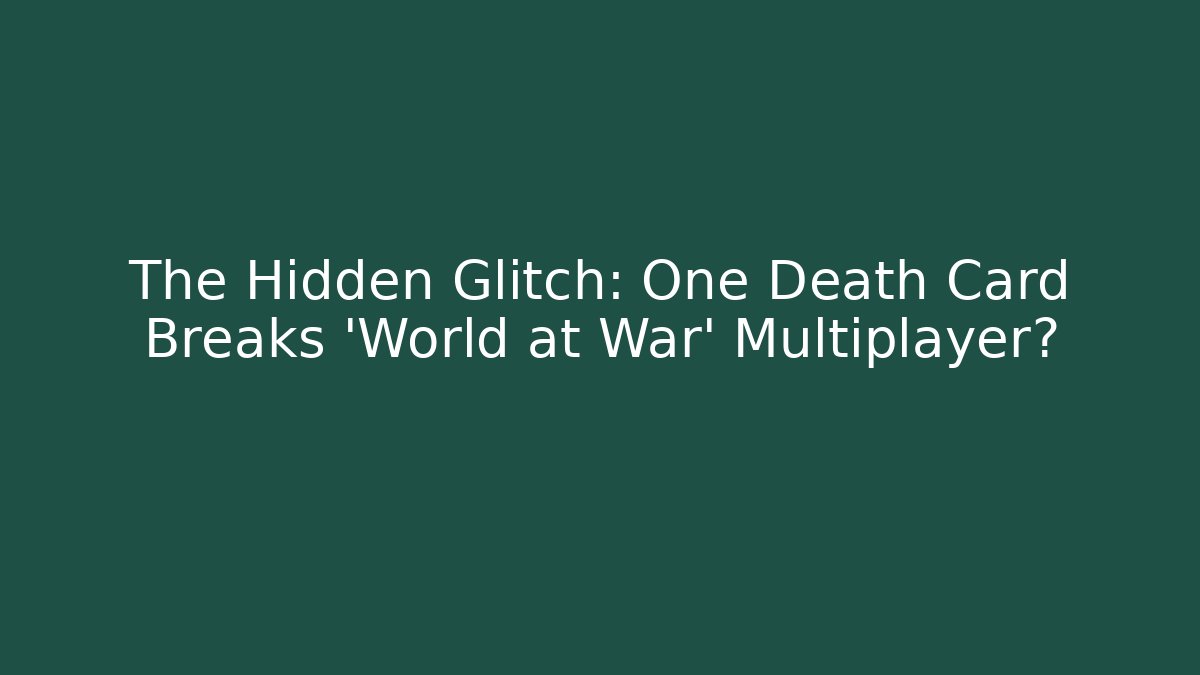 The Hidden Glitch: One Death Card Breaks 'World at War' Multiplayer?