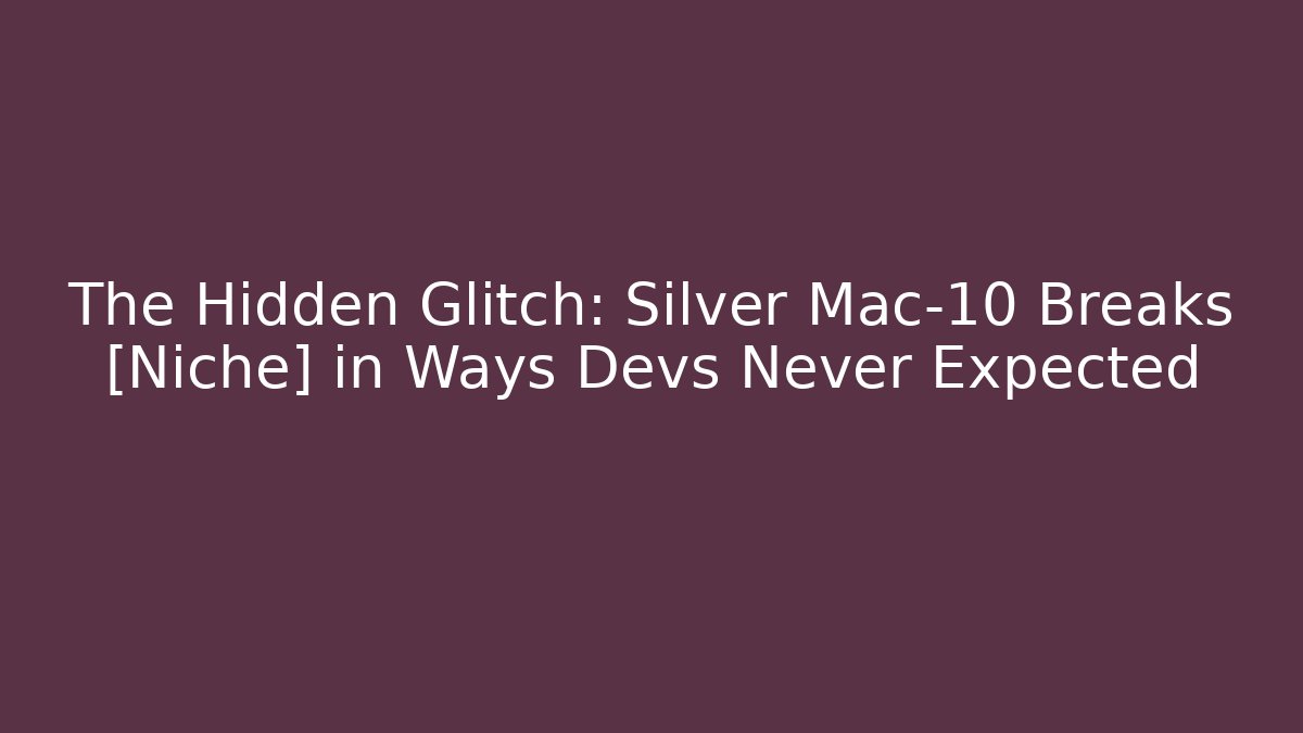 The Hidden Glitch: Silver Mac-10 Breaks [Niche] in Ways Devs Never Expected