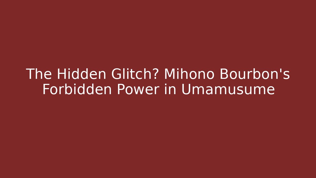 The Hidden Glitch? Mihono Bourbon's Forbidden Power in Umamusume