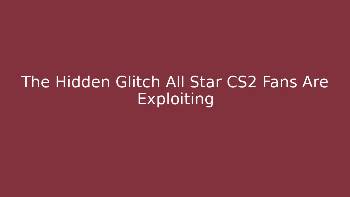The Hidden Glitch All Star CS2 Fans Are Exploiting - Create More Assets