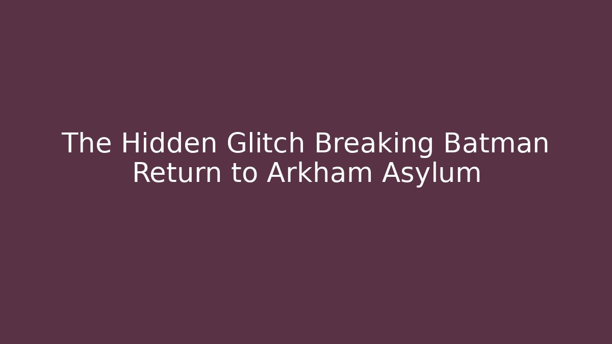 The Hidden Glitch Breaking Batman Return to Arkham Asylum
