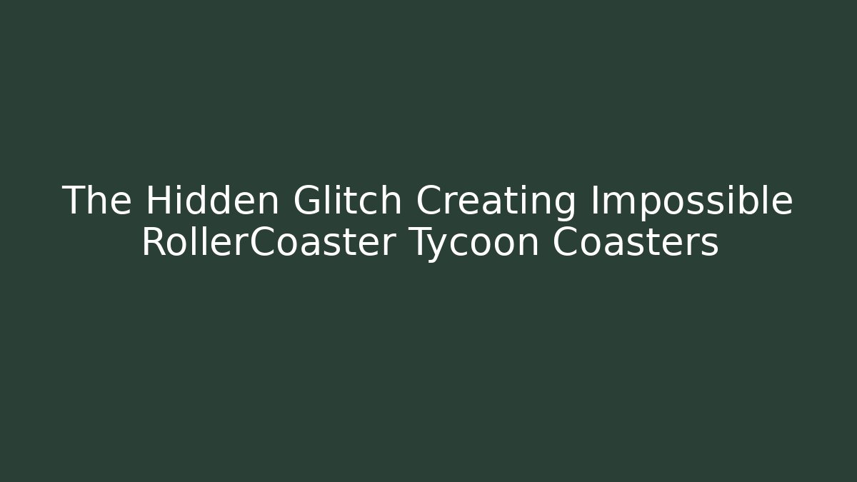 The Hidden Glitch Creating Impossible RollerCoaster Tycoon Coasters - Create More Assets