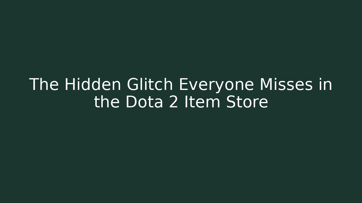 The Hidden Glitch Everyone Misses in the Dota 2 Item Store
