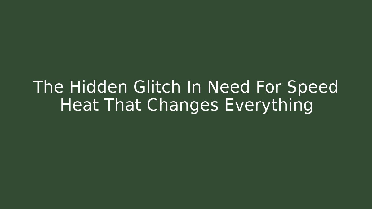 The Hidden Glitch In Need For Speed Heat That Changes Everything - Create More Assets