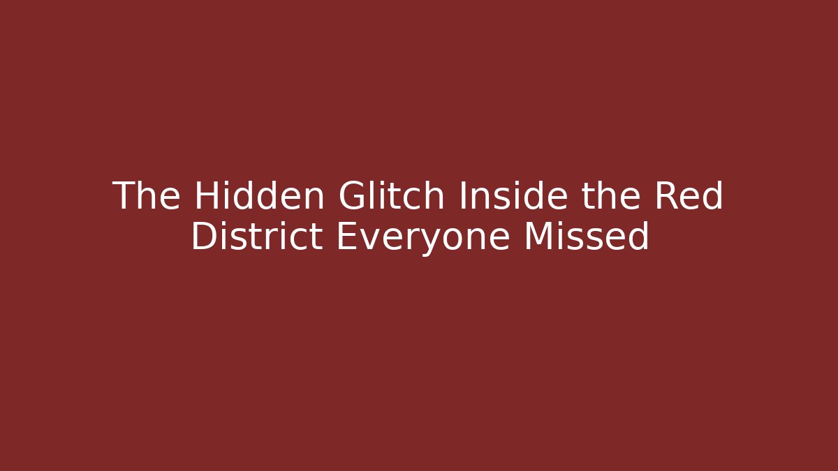 The Hidden Glitch Inside the Red District Everyone Missed
