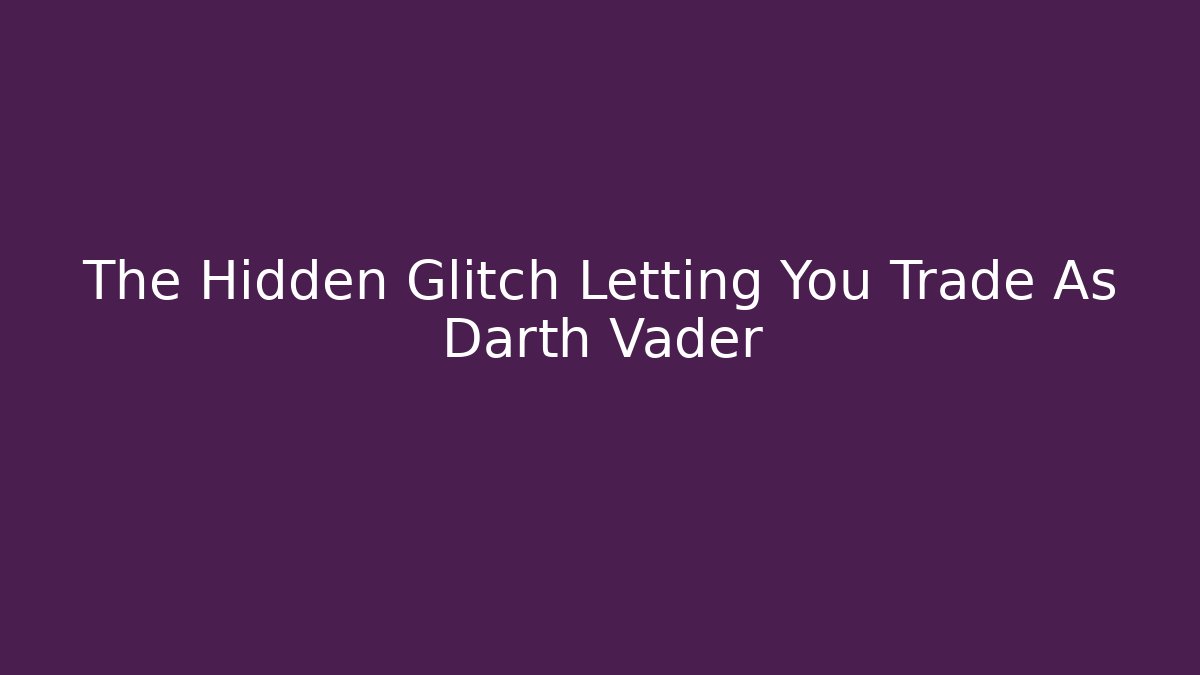 The Hidden Glitch Letting You Trade As Darth Vader