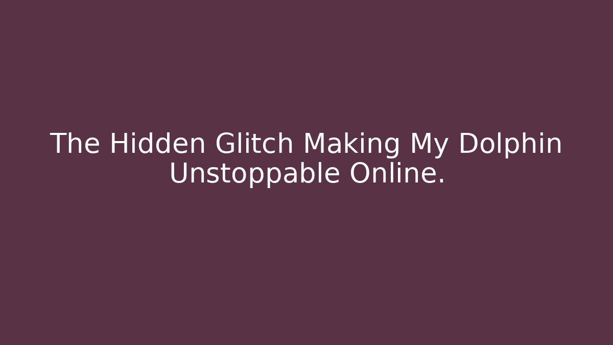 The Hidden Glitch Making My Dolphin Unstoppable Online.