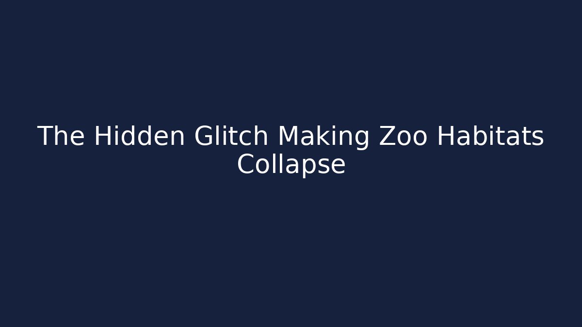 The Hidden Glitch Making Zoo Habitats Collapse