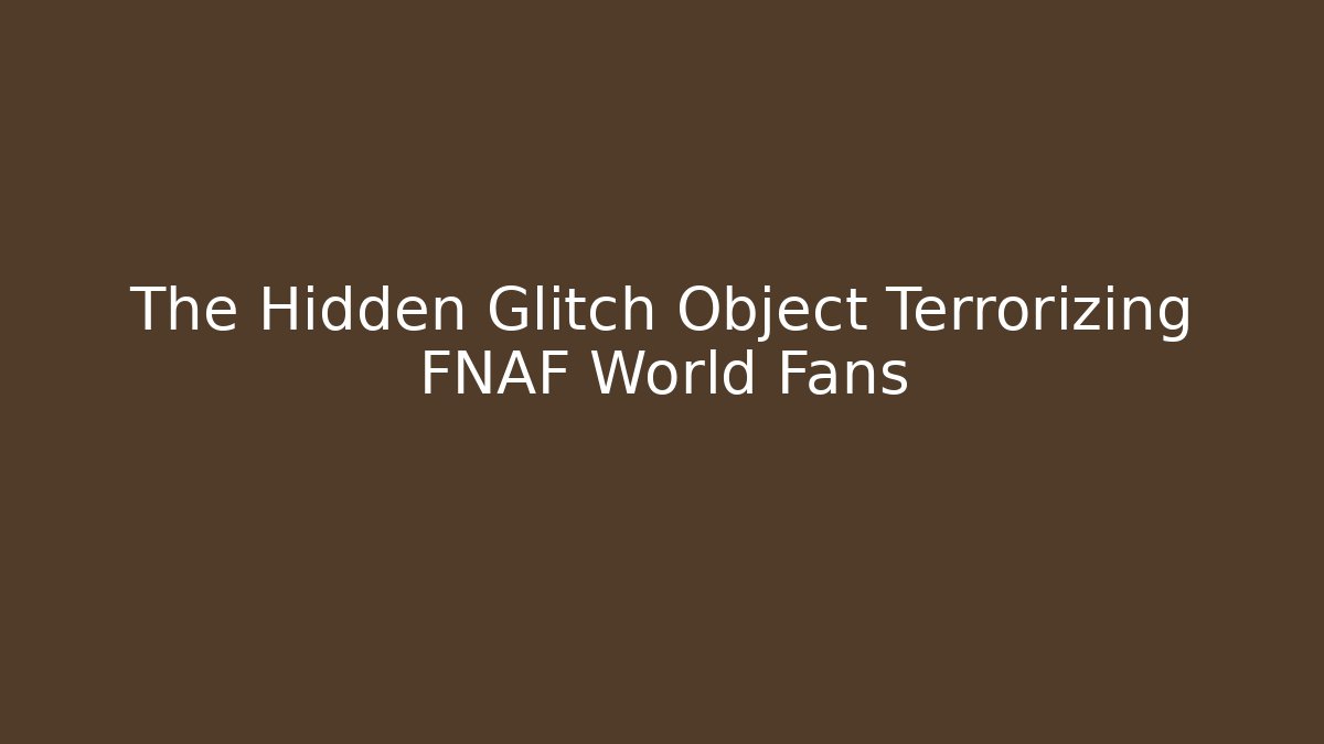 The Hidden Glitch Object Terrorizing FNAF World Fans - Create More Assets