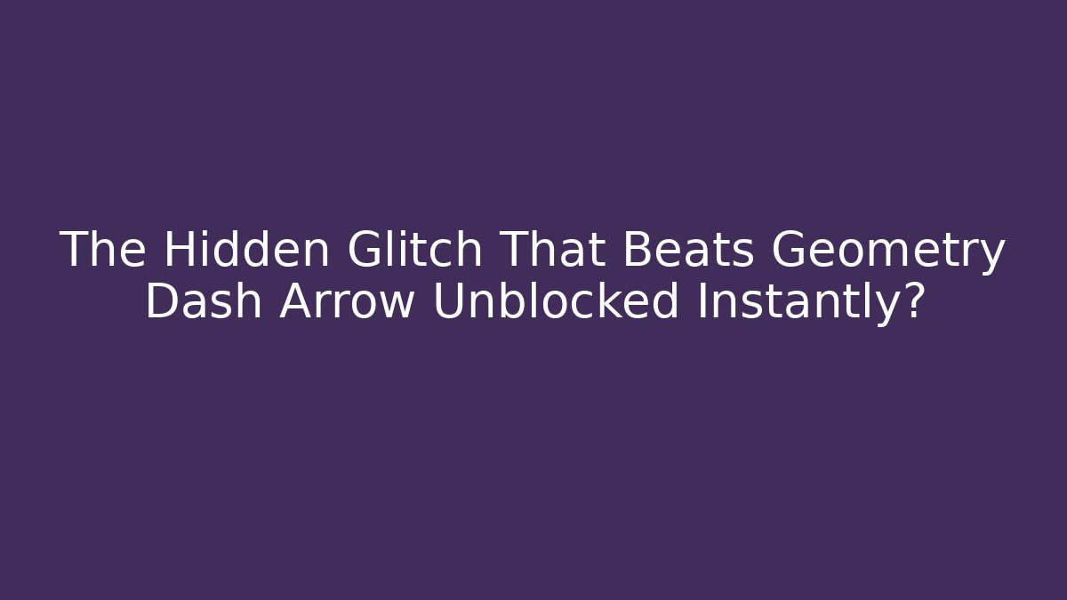 The Hidden Glitch That Beats Geometry Dash Arrow Unblocked Instantly?