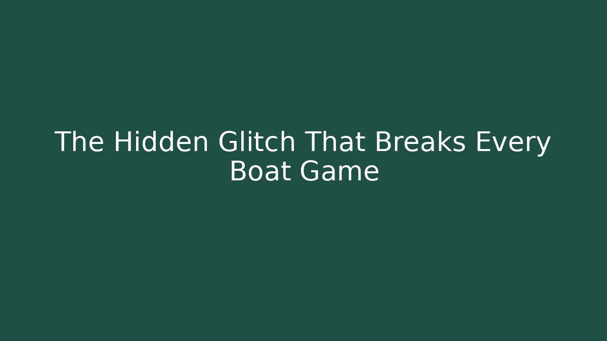 The Hidden Glitch That Breaks Every Boat Game