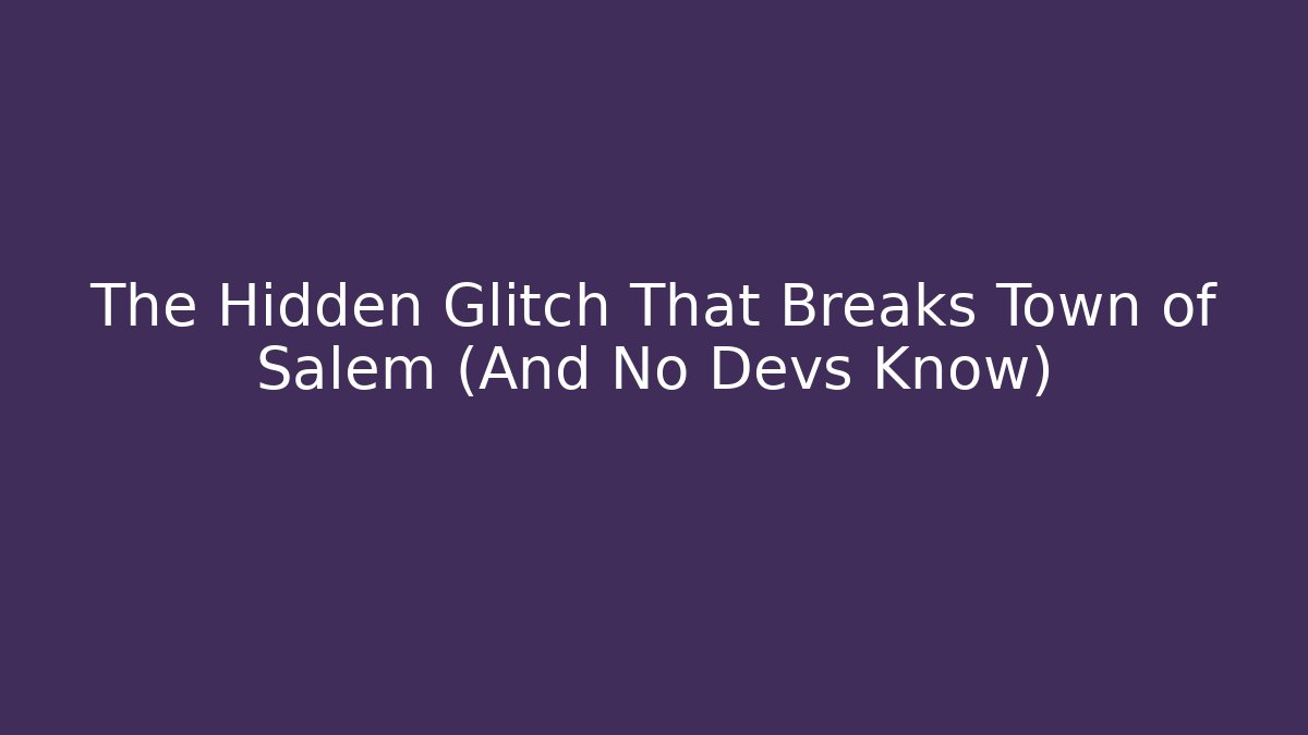The Hidden Glitch That Breaks Town of Salem (And No Devs Know)