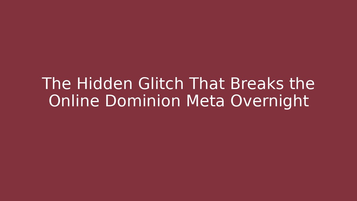 The Hidden Glitch That Breaks the Online Dominion Meta Overnight