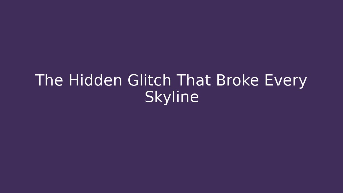 The Hidden Glitch That Broke Every Skyline