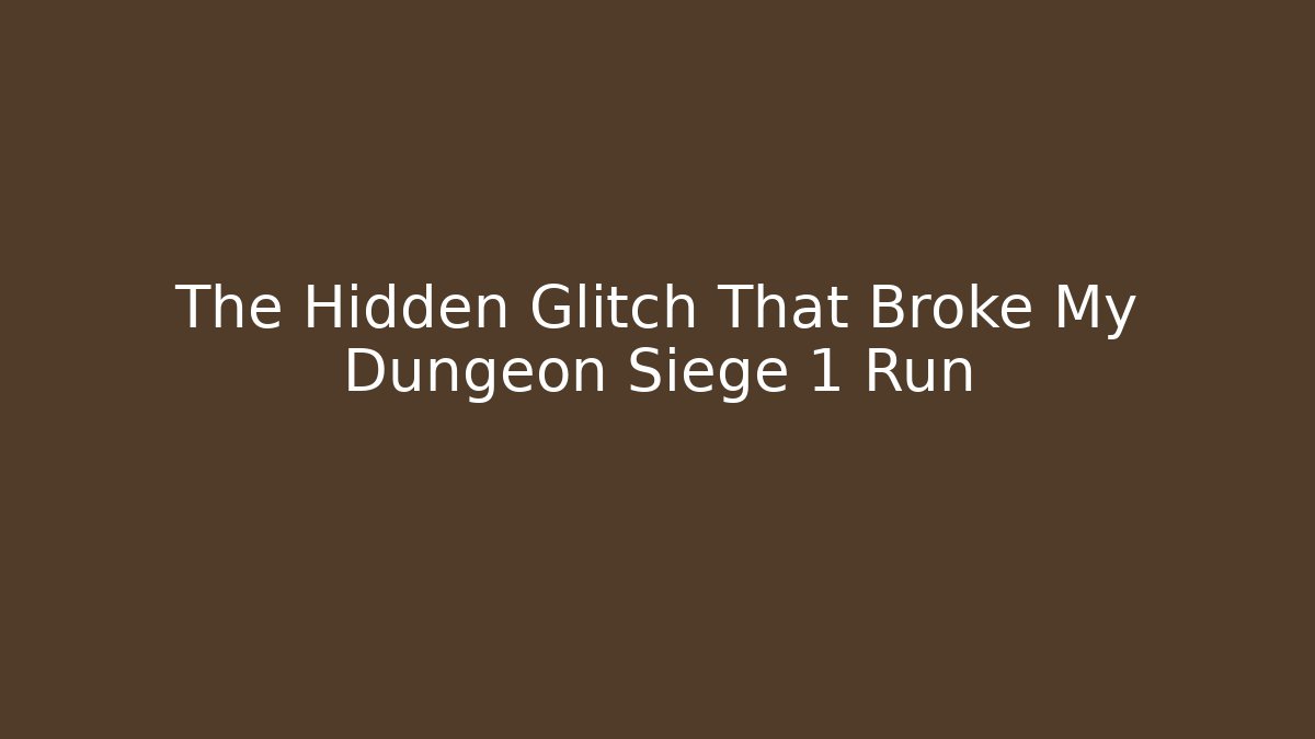 The Hidden Glitch That Broke My Dungeon Siege 1 Run