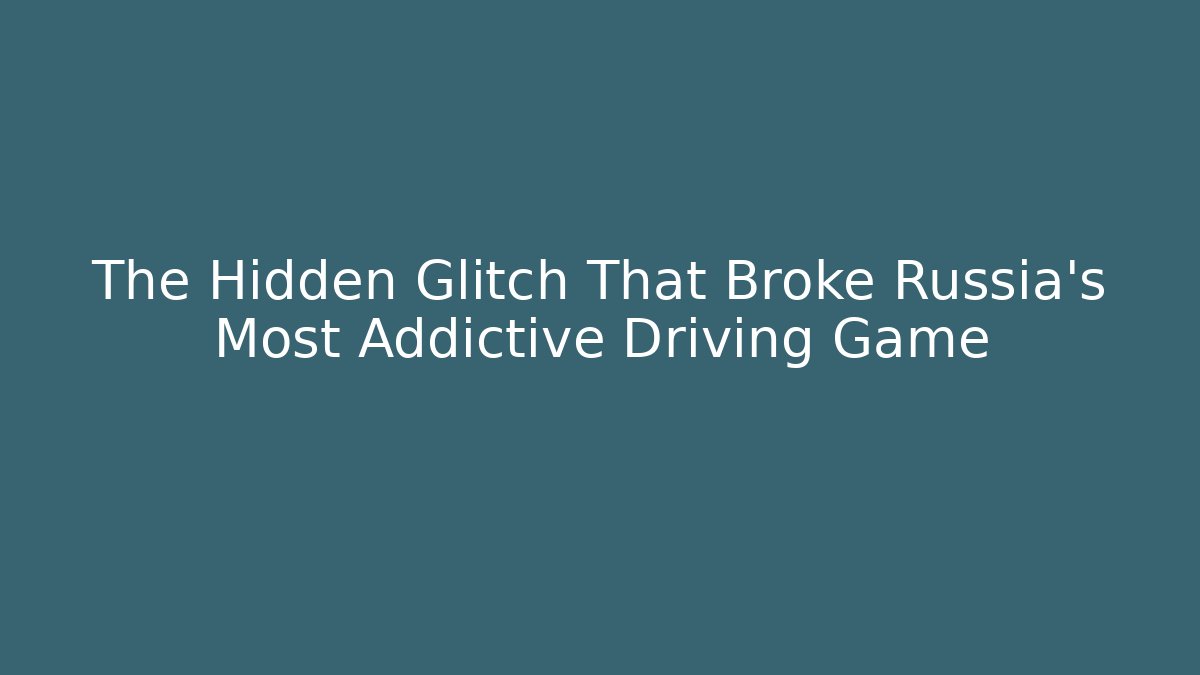 The Hidden Glitch That Broke Russia's Most Addictive Driving Game