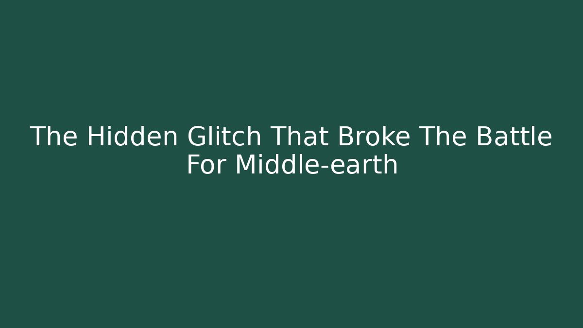 The Hidden Glitch That Broke The Battle For Middle-earth