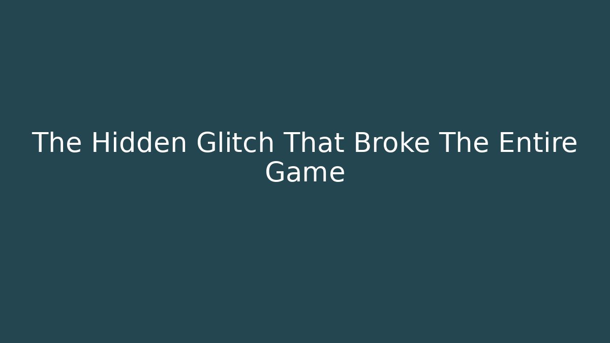 The Hidden Glitch That Broke The Entire Game