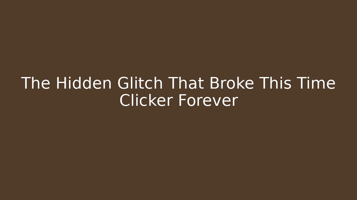 The Hidden Glitch That Broke This Time Clicker Forever