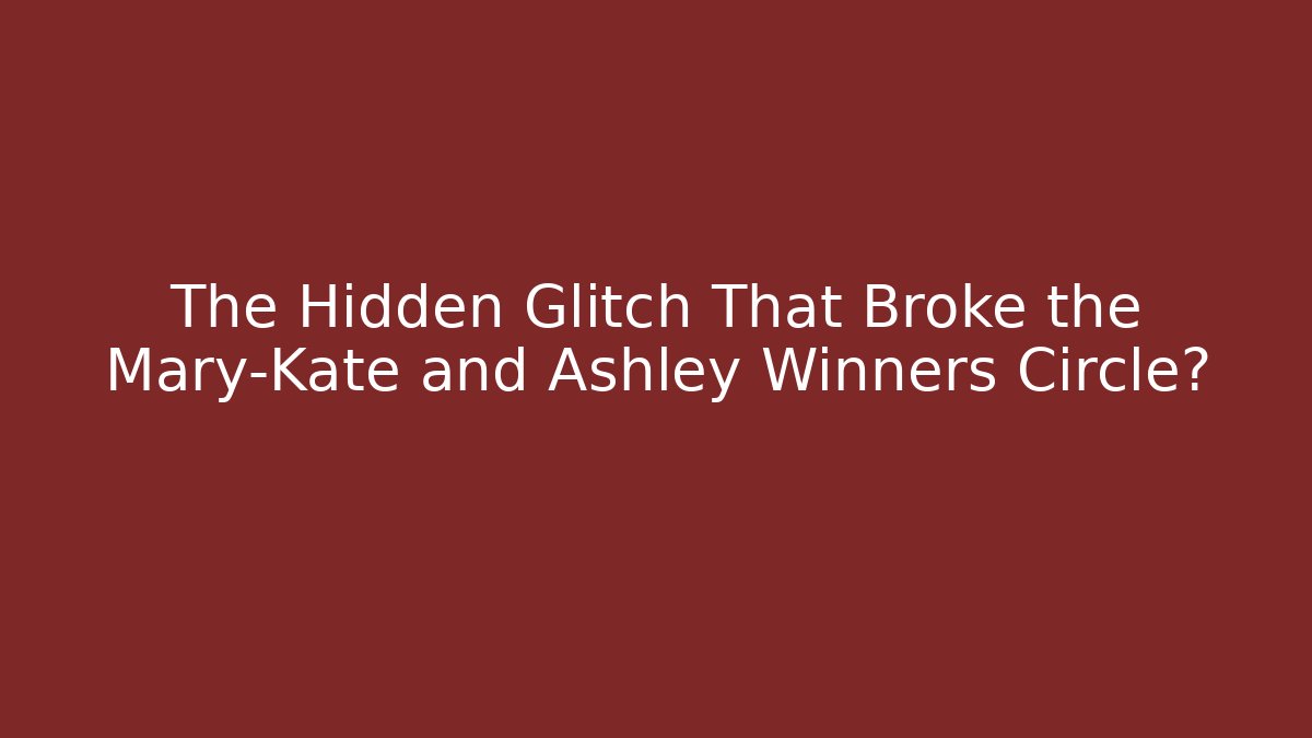 The Hidden Glitch That Broke the Mary-Kate and Ashley Winners Circle?