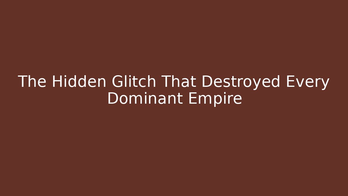The Hidden Glitch That Destroyed Every Dominant Empire