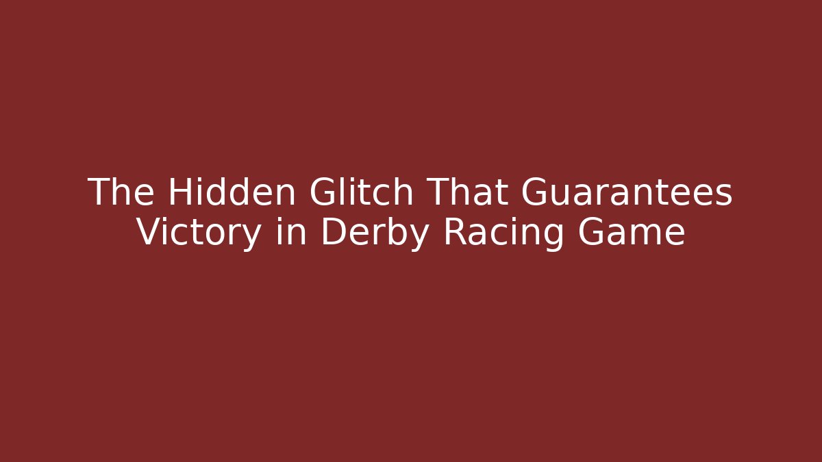 The Hidden Glitch That Guarantees Victory in Derby Racing Game