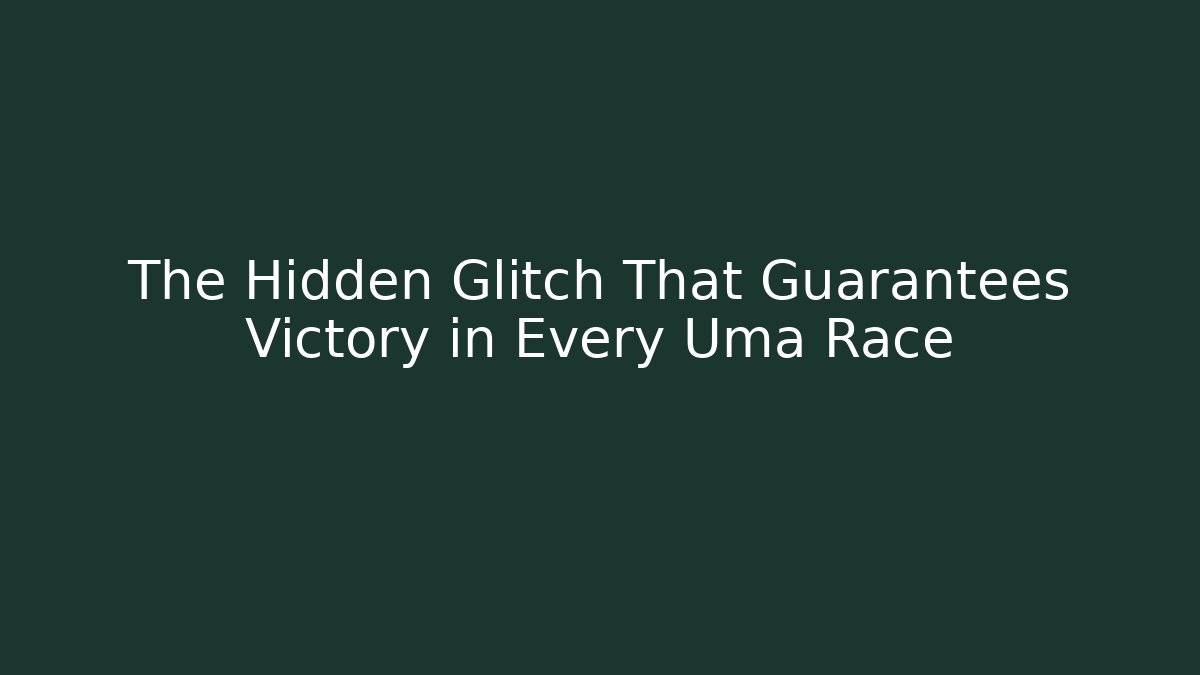 The Hidden Glitch That Guarantees Victory in Every Uma Race